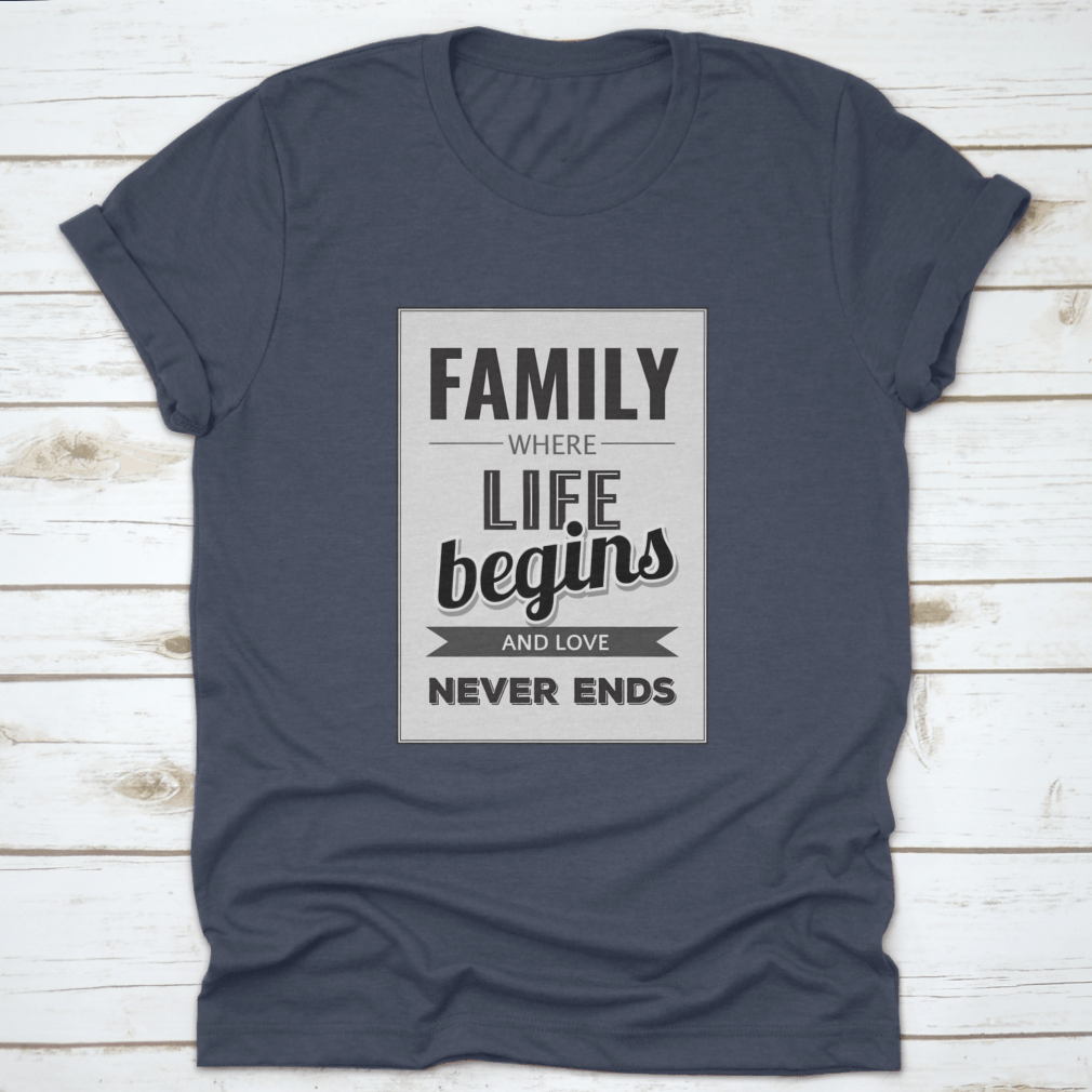 A soft cotton T-shirt featuring the phrase 'Family Where Life Begins And Love Never Ends', showcasing a classic fit and midweight fabric.