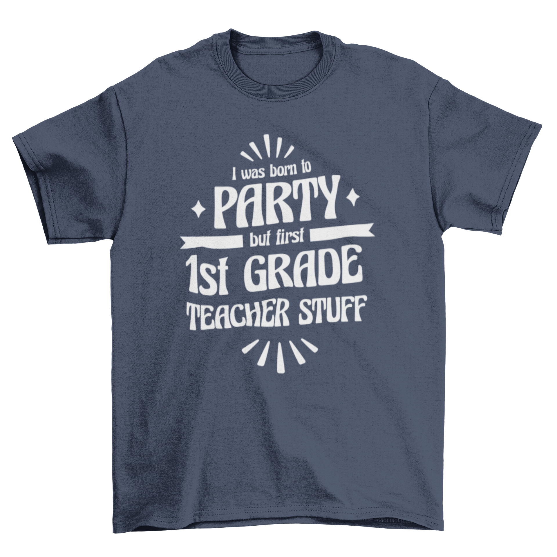 A humorous t-shirt for first grade teachers featuring the quote 'I was born to party but first 1st grade teacher stuff' in a fun design.