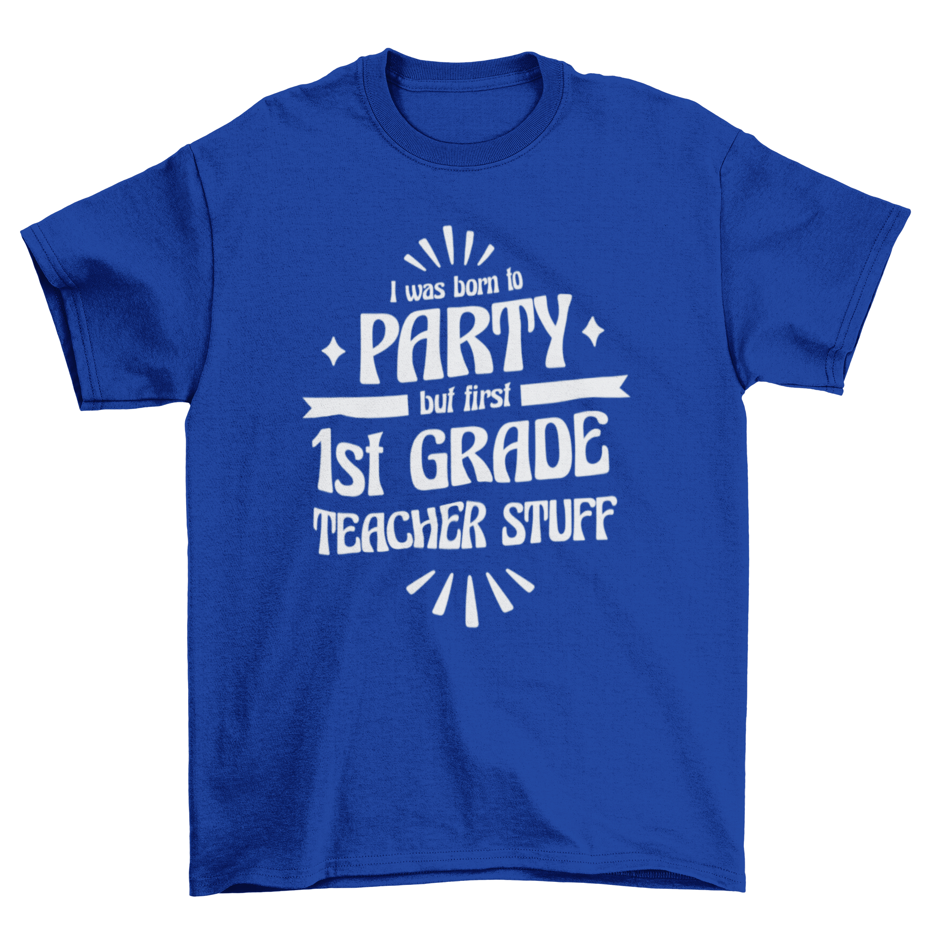 A humorous t-shirt for first grade teachers featuring the quote 'I was born to party but first 1st grade teacher stuff' in a fun design.