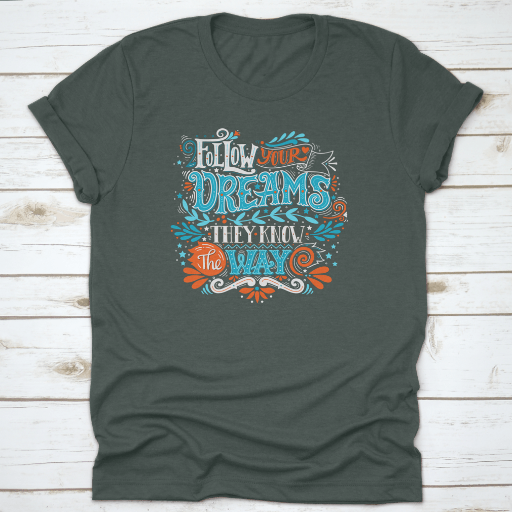 A hand-drawn inspirational quote T-shirt featuring the phrase 'Follow Your Dreams. They Know The Way' in a stylish design.