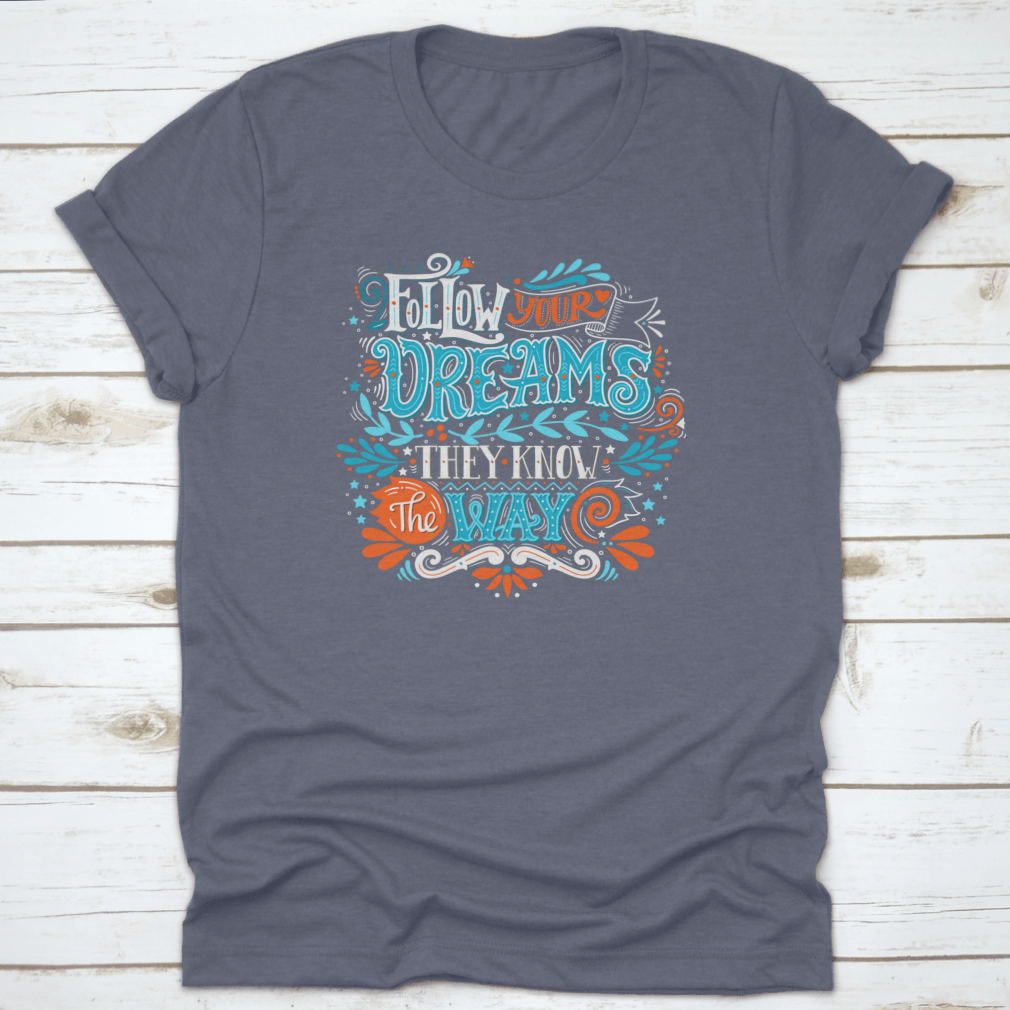 A hand-drawn inspirational quote T-shirt featuring the phrase 'Follow Your Dreams. They Know The Way' in a stylish design.