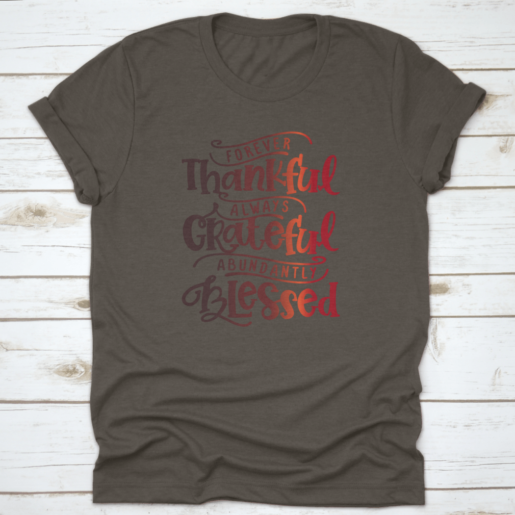 A soft cotton shirt featuring the inspirational phrase 'Forever Thankful Always Grateful Abundantly Blessed' in a stylish font.