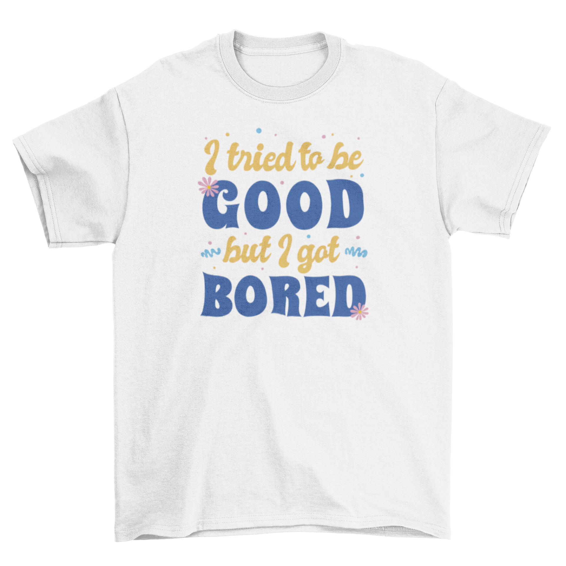 Funny retro quote t-shirt featuring the quote 'I tried to be good but I got bored' in vibrant colors.