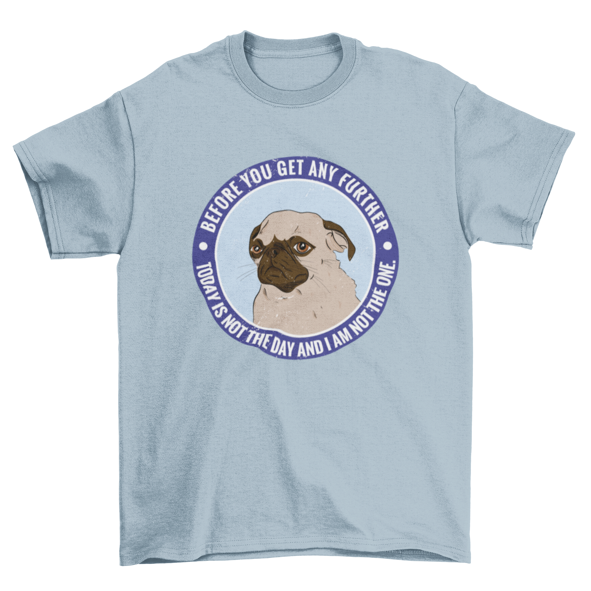 A humorous t-shirt featuring a tired pug dog with a funny quote about not being the one today.