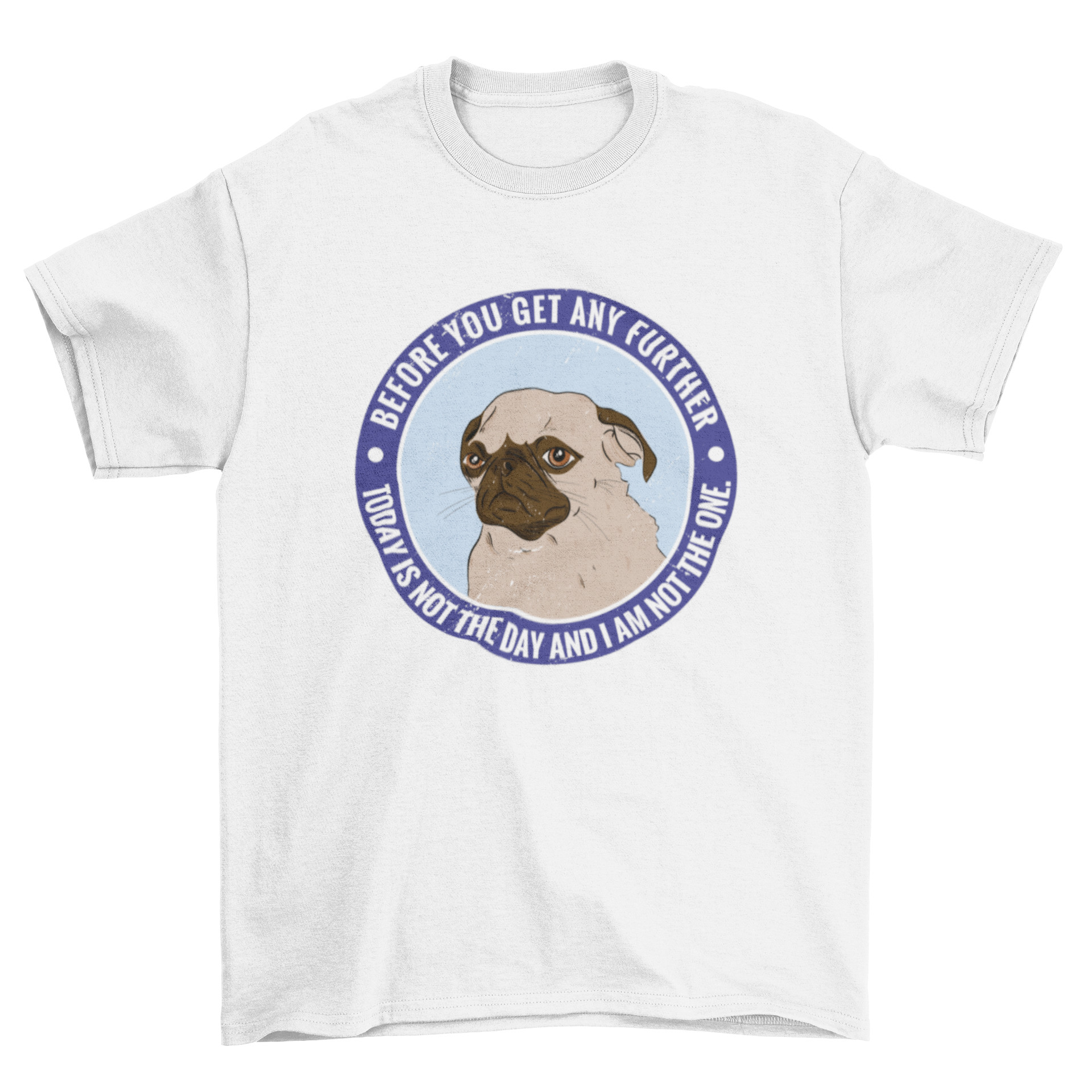 A humorous t-shirt featuring a tired pug dog with a funny quote about not being the one today.
