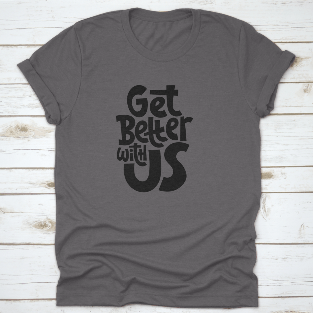 Get Better With Us Inspirational Quote Design T-Shirt in various colors, showcasing its comfortable fit and motivational design.