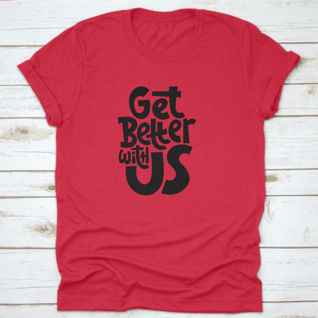 Get Better With Us Inspirational Quote Design T-Shirt in various colors, showcasing its comfortable fit and motivational design.