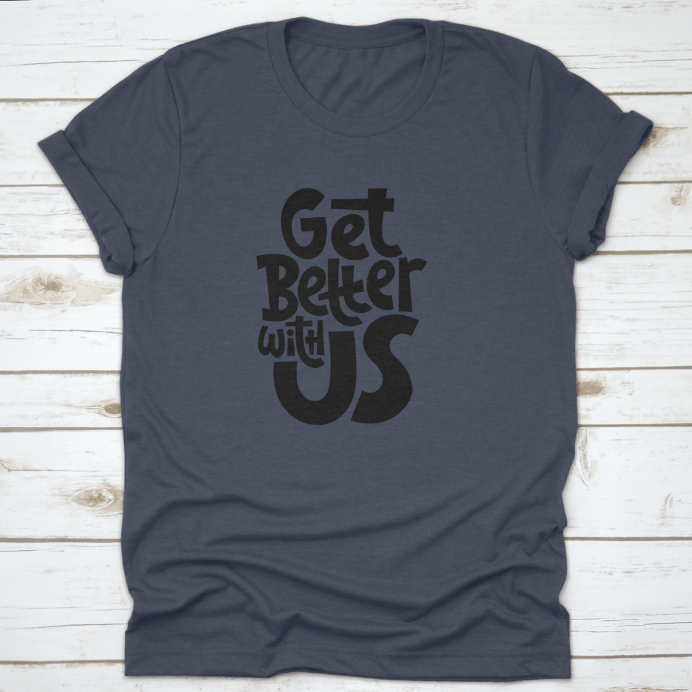 Get Better With Us Inspirational Quote Design T-Shirt in various colors, showcasing its comfortable fit and motivational design.