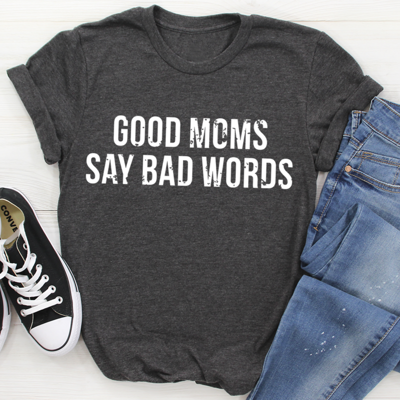 Good Moms Say Bad Words T-Shirt in various colors, showcasing its soft cotton fabric and durable stitching.