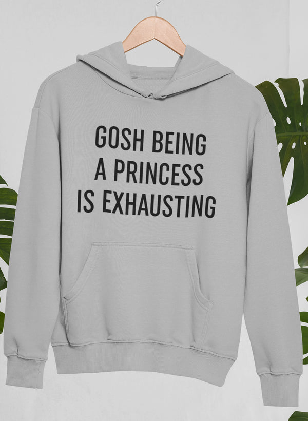 Gosh Being A Princess Is Exhausting Hoodie featuring a playful design with an adjustable hood and cozy fleece lining.