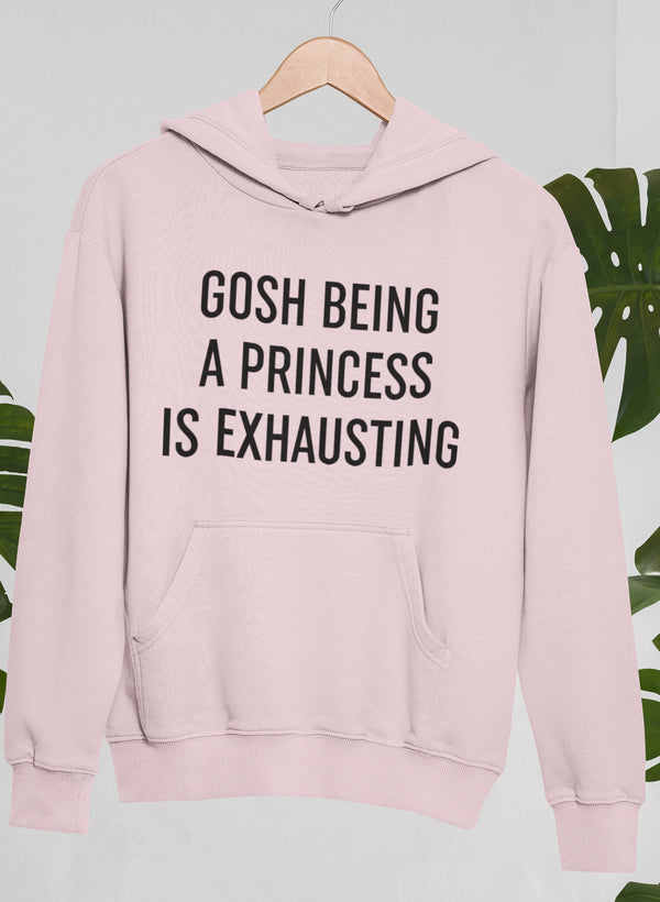 Gosh Being A Princess Is Exhausting Hoodie featuring a playful design with an adjustable hood and cozy fleece lining.