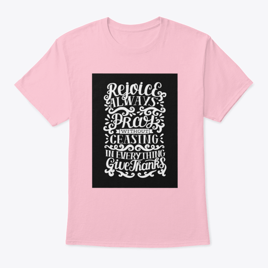 Hand Lettering shirt featuring the phrase 'Rejoice Always. Pray Without Ceasing. In Everything' on a soft cotton fabric.