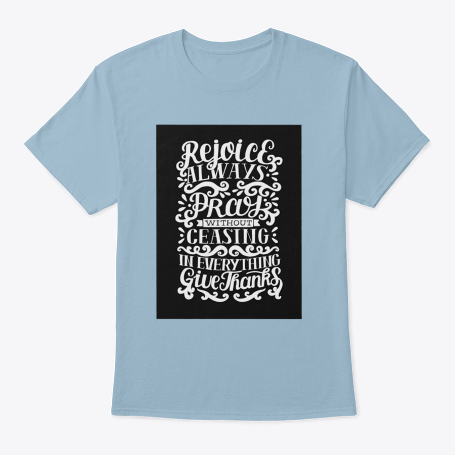 Hand Lettering shirt featuring the phrase 'Rejoice Always. Pray Without Ceasing. In Everything' on a soft cotton fabric.