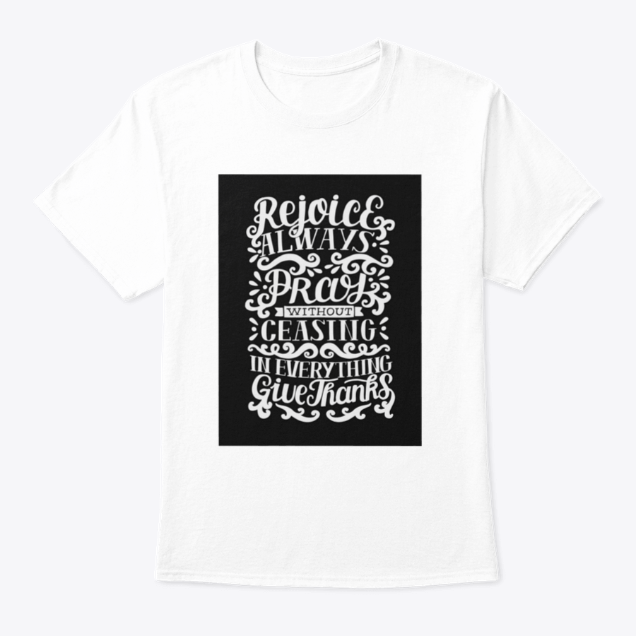 Hand Lettering shirt featuring the phrase 'Rejoice Always. Pray Without Ceasing. In Everything' on a soft cotton fabric.