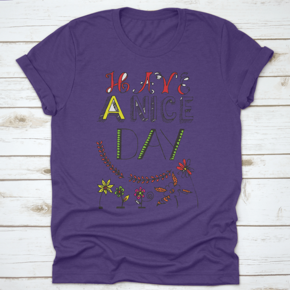A motivational t-shirt featuring the quote 'Have A Nice Day' in a stylish font, made from soft cotton fabric.