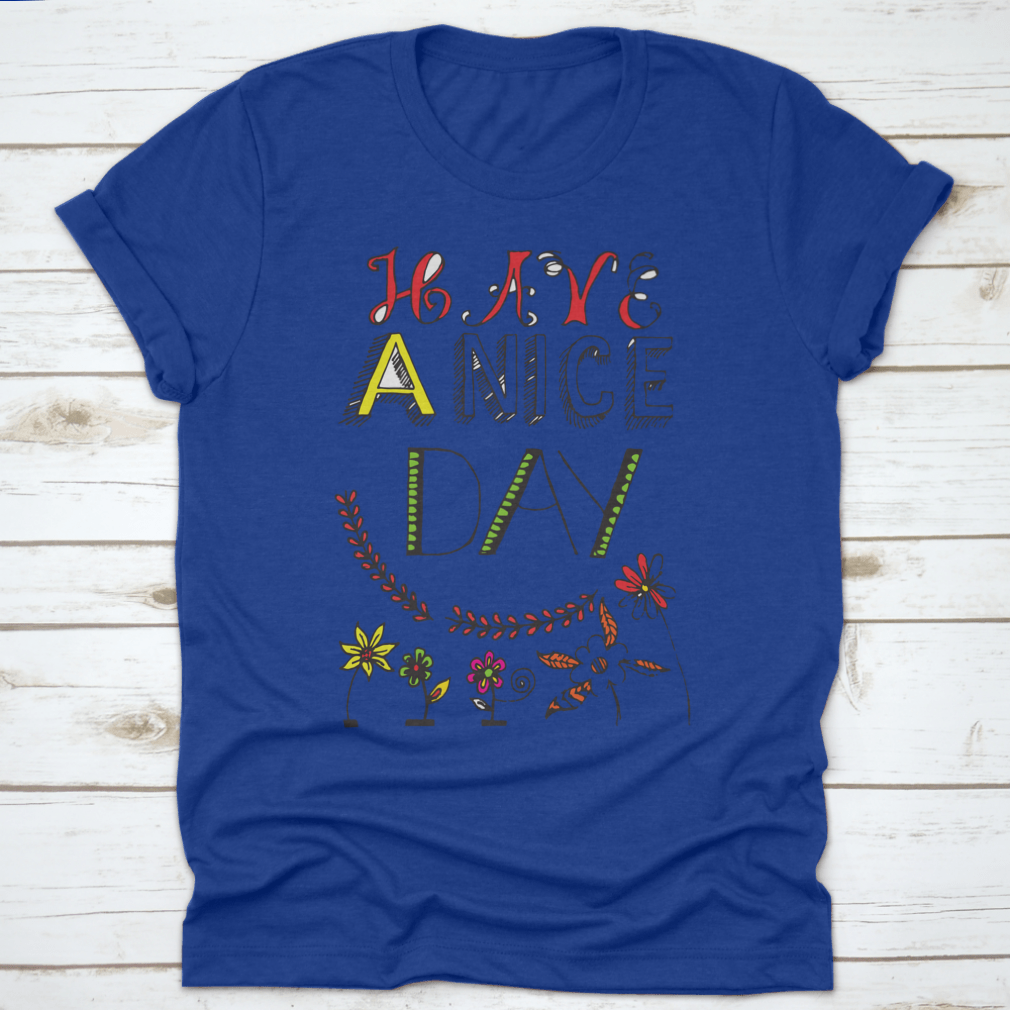 A motivational t-shirt featuring the quote 'Have A Nice Day' in a stylish font, made from soft cotton fabric.