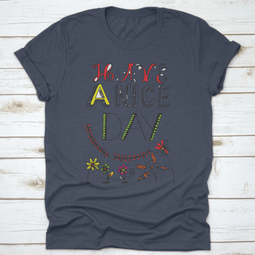 A motivational t-shirt featuring the quote 'Have A Nice Day' in a stylish font, made from soft cotton fabric.