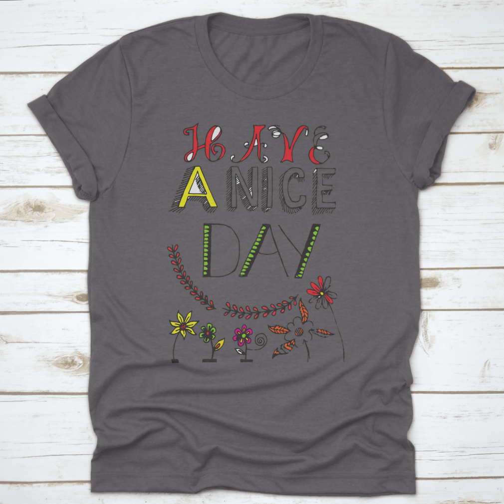 A motivational t-shirt featuring the quote 'Have A Nice Day' in a stylish font, made from soft cotton fabric.