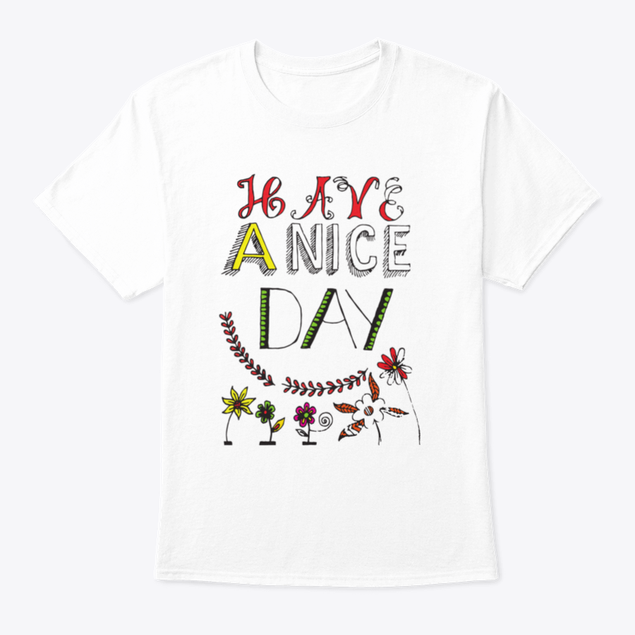 A motivational t-shirt featuring the quote 'Have A Nice Day' in a stylish font, made from soft cotton fabric.
