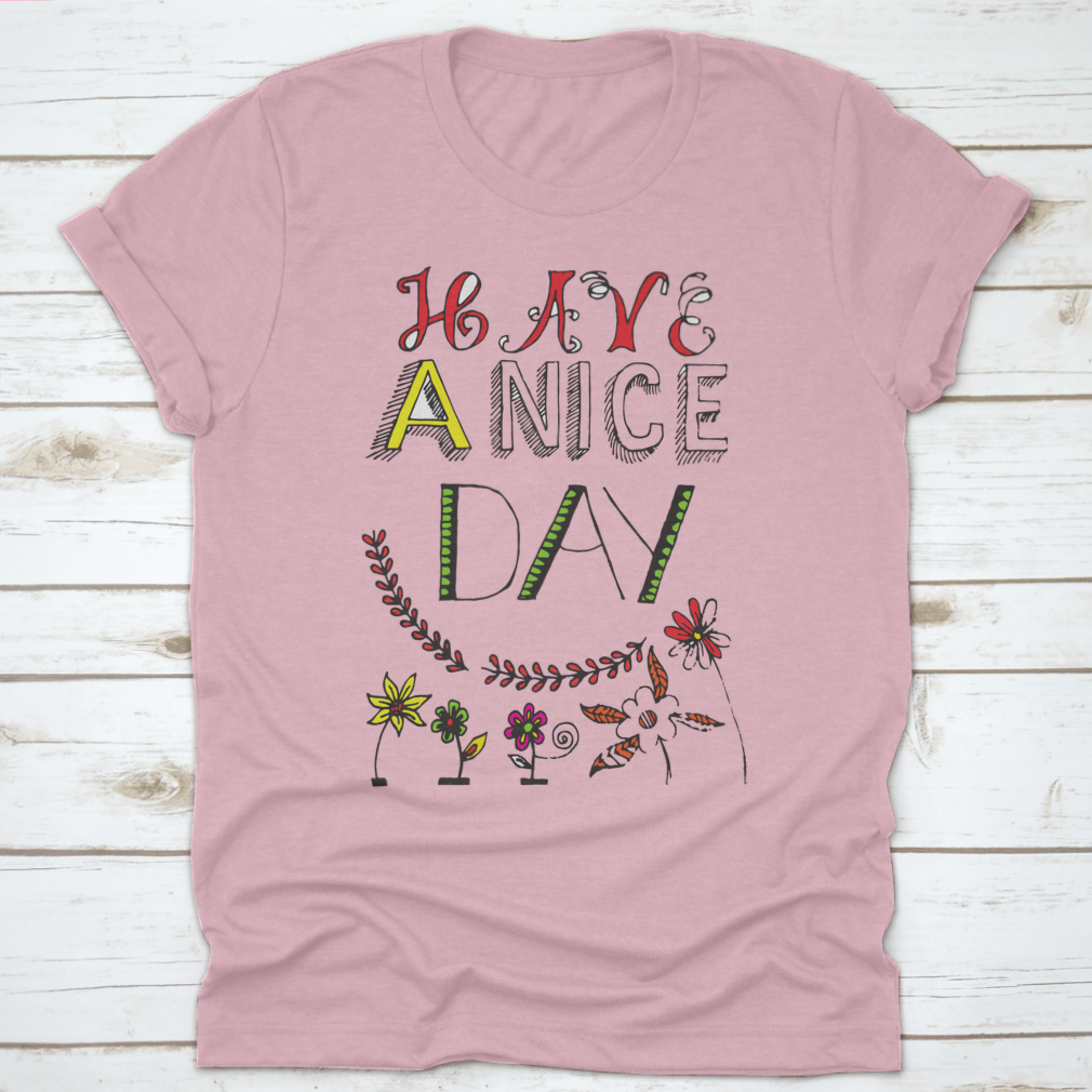 A motivational t-shirt featuring the quote 'Have A Nice Day' in a stylish font, made from soft cotton fabric.