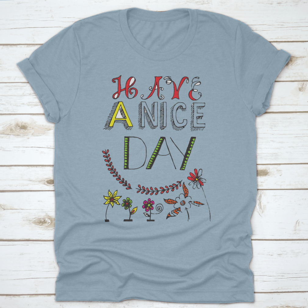 A motivational t-shirt featuring the quote 'Have A Nice Day' in a stylish font, made from soft cotton fabric.