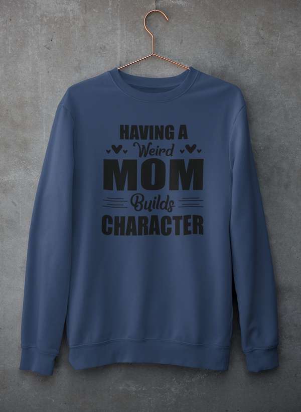 A cozy sweatshirt featuring the phrase 'Having A Weird Mom Builds Character' in a stylish font, made from a soft cotton/poly fleece blend.