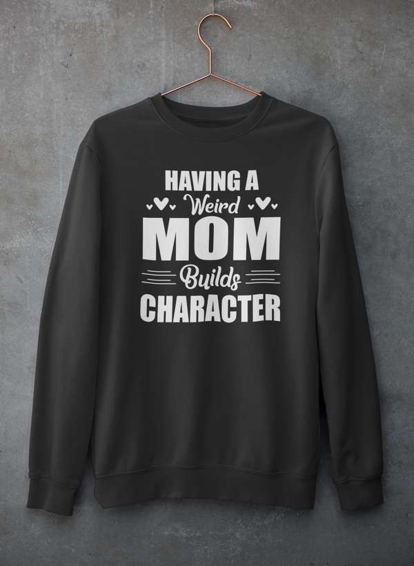 A cozy sweatshirt featuring the phrase 'Having A Weird Mom Builds Character' in a stylish font, made from a soft cotton/poly fleece blend.