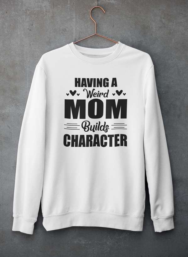A cozy sweatshirt featuring the phrase 'Having A Weird Mom Builds Character' in a stylish font, made from a soft cotton/poly fleece blend.