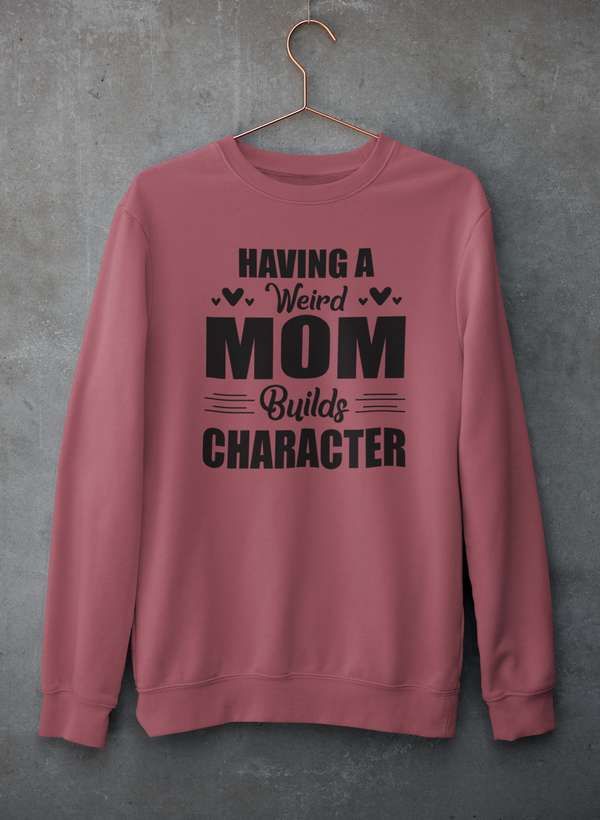 A cozy sweatshirt featuring the phrase 'Having A Weird Mom Builds Character' in a stylish font, made from a soft cotton/poly fleece blend.