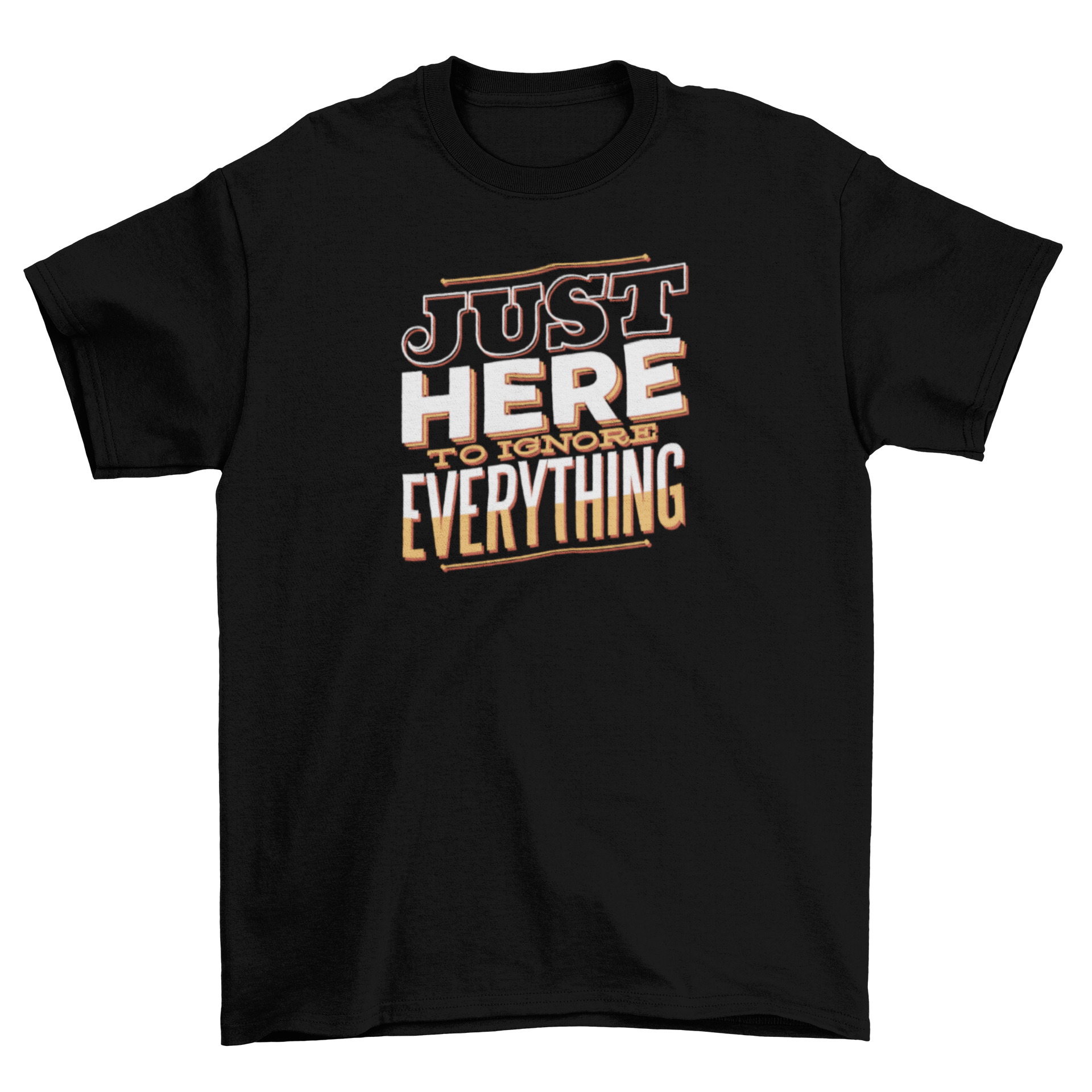 Here to Ignore T-Shirt featuring bold lettering design stating 'Just here to ignore everything!' in a casual style.