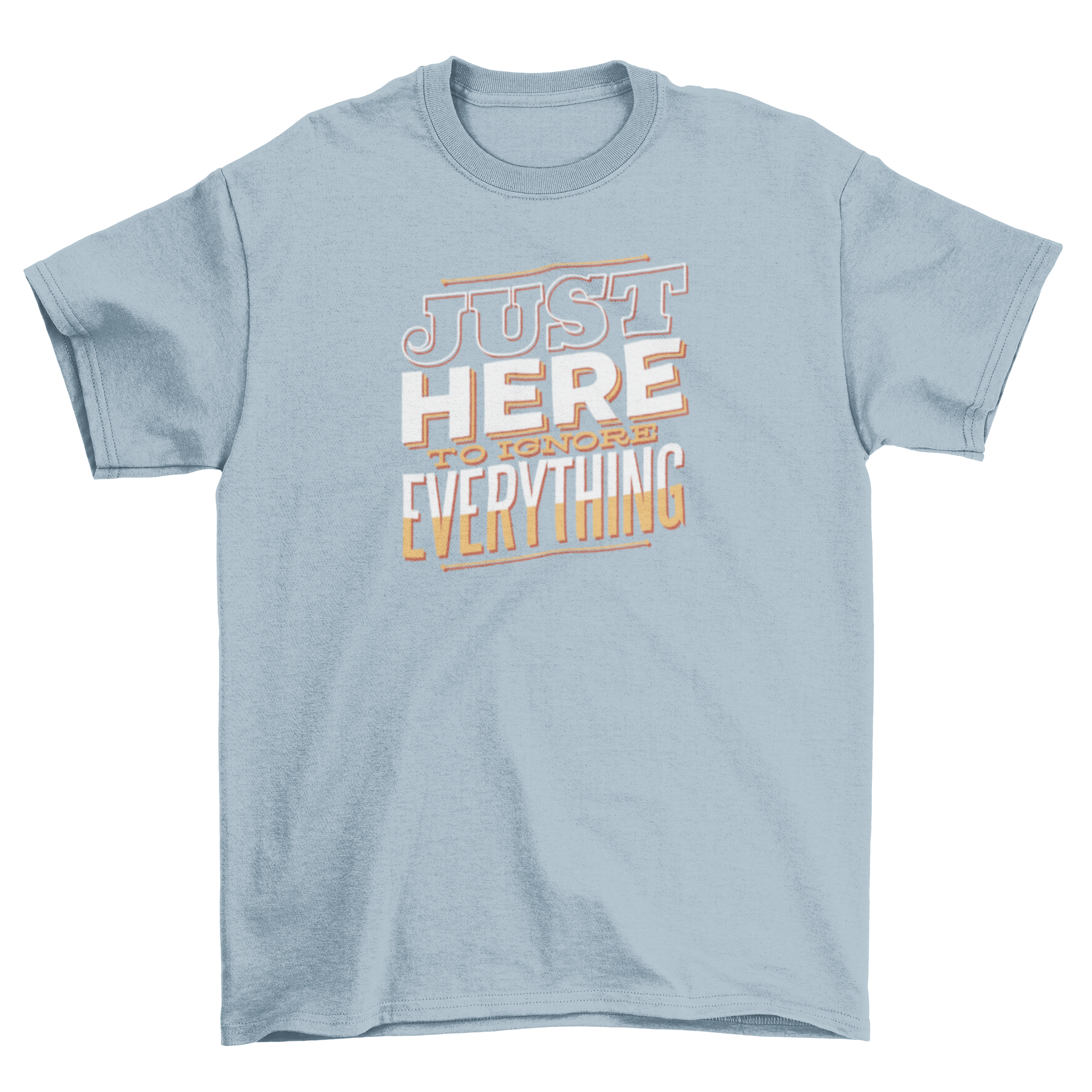 Here to Ignore T-Shirt featuring bold lettering design stating 'Just here to ignore everything!' in a casual style.
