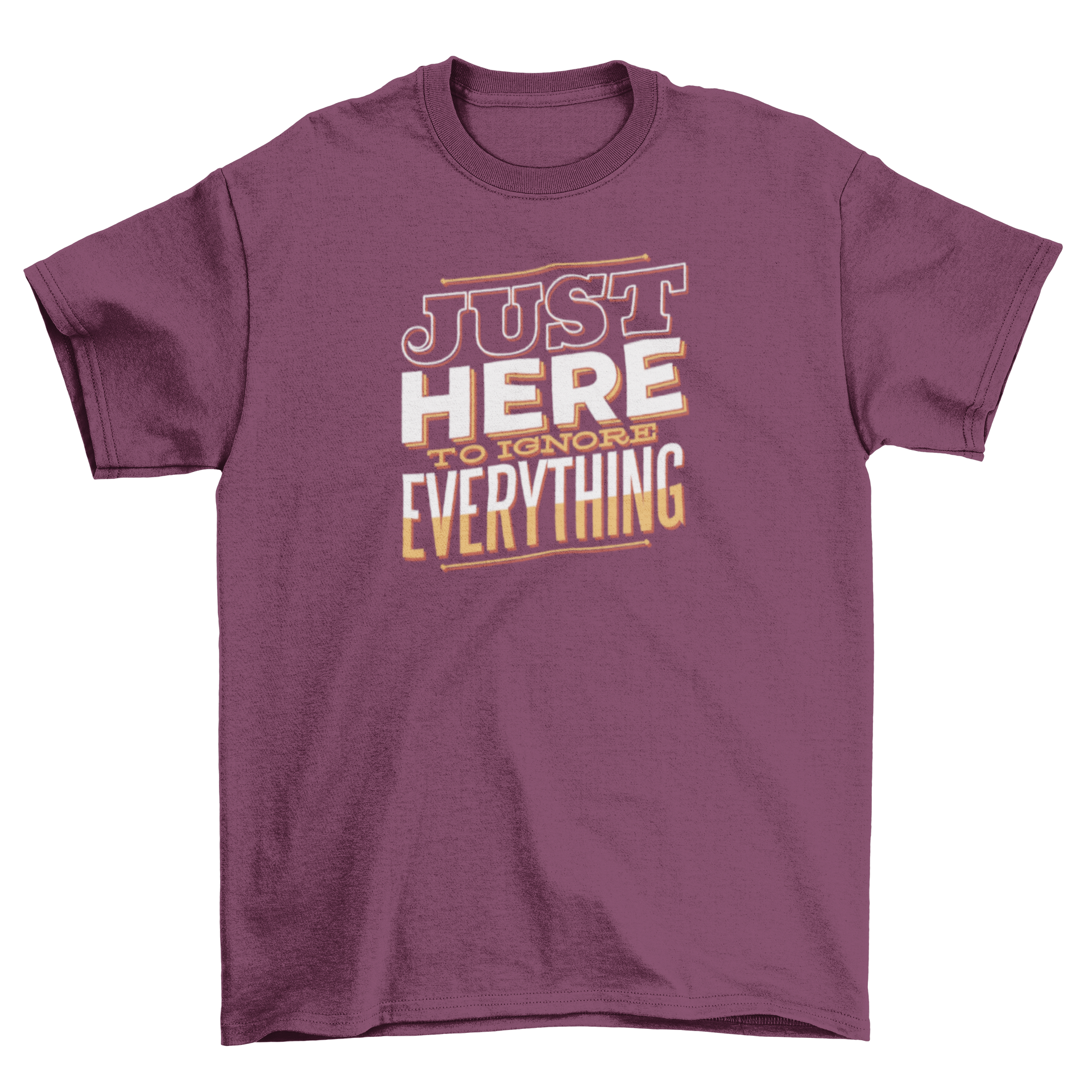 Here to Ignore T-Shirt featuring bold lettering design stating 'Just here to ignore everything!' in a casual style.