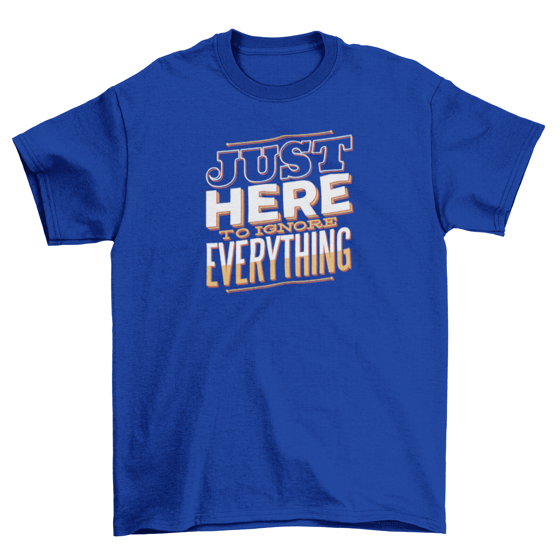 Here to Ignore T-Shirt featuring bold lettering design stating 'Just here to ignore everything!' in a casual style.