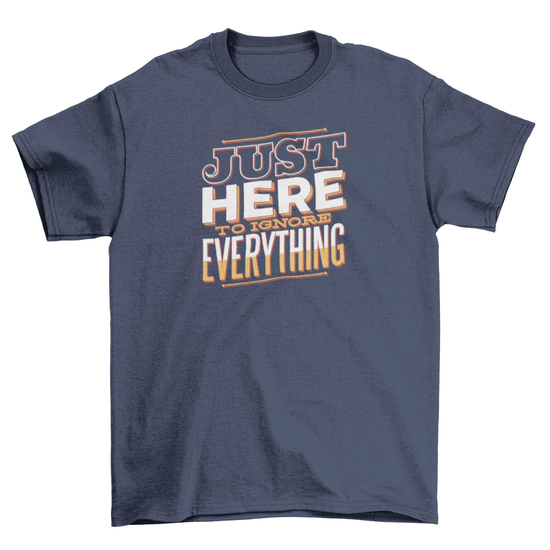 Here to Ignore T-Shirt featuring bold lettering design stating 'Just here to ignore everything!' in a casual style.