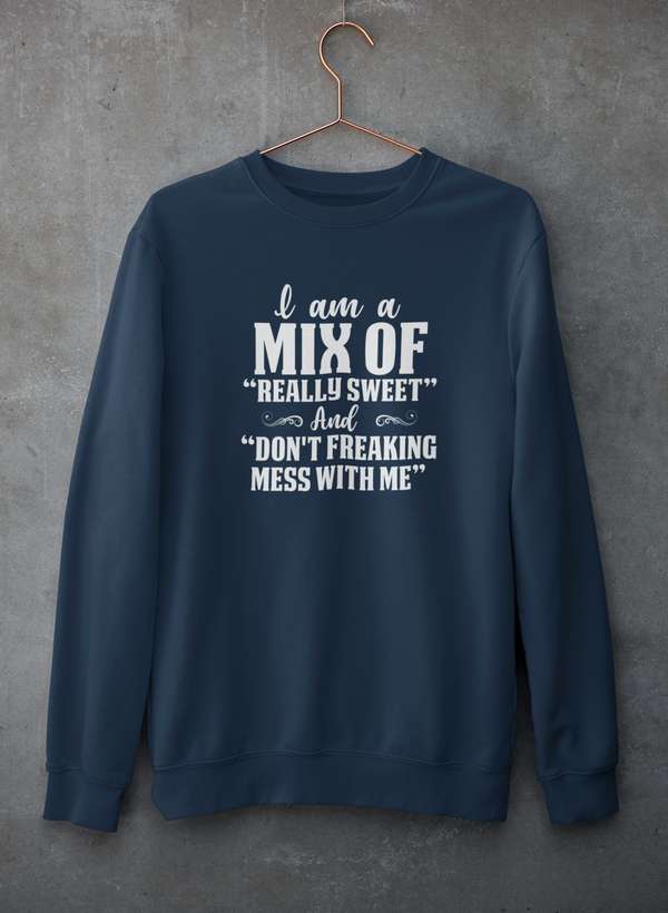 A cozy sweatshirt featuring the phrase 'I Am A Mix Of Really Sweet And Don't Freaking Mess With Me', showcasing a stylish design and comfortable fit.