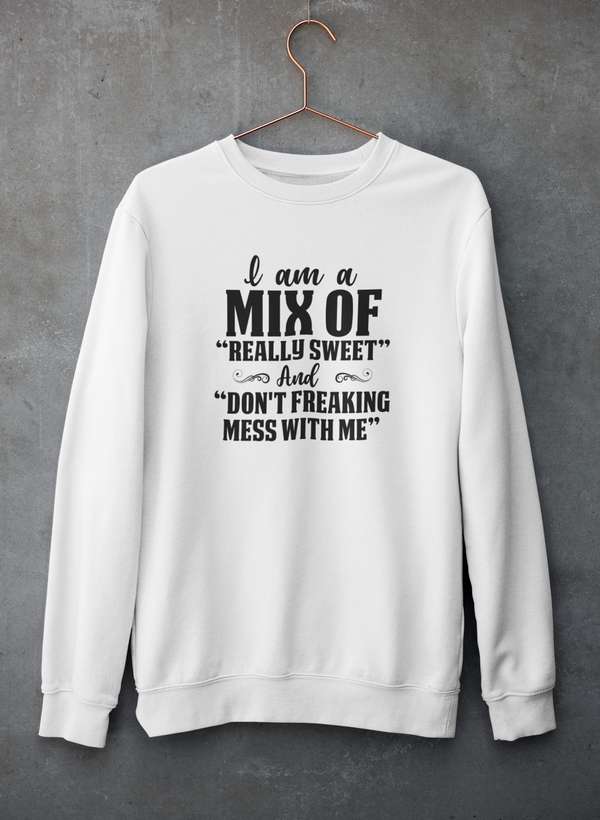 A cozy sweatshirt featuring the phrase 'I Am A Mix Of Really Sweet And Don't Freaking Mess With Me', showcasing a stylish design and comfortable fit.
