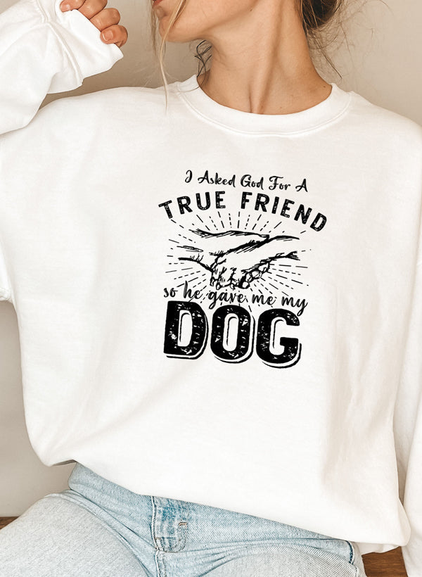 I Asked God For A True Friend Sweat Shirt featuring a cozy cotton/poly fleece blend with adjustable cuffs, designed by top artists.
