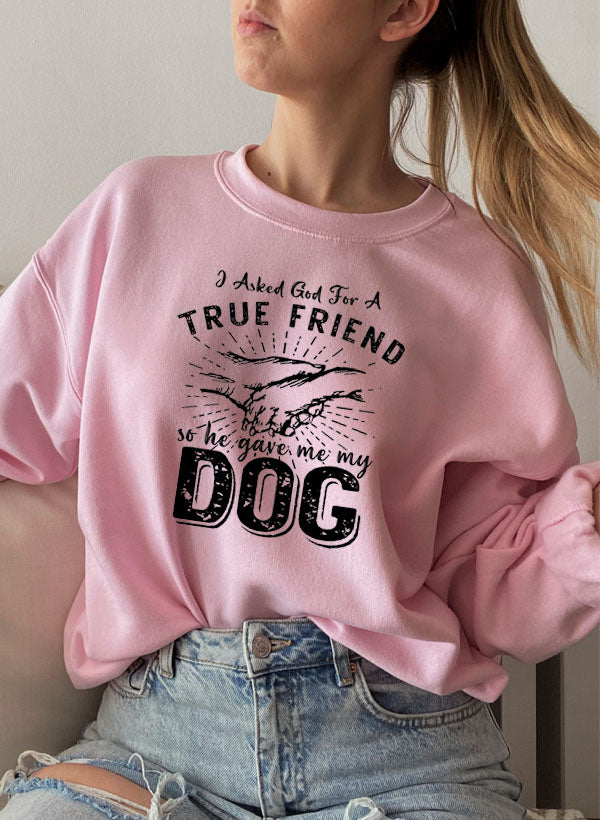I Asked God For A True Friend Sweat Shirt featuring a cozy cotton/poly fleece blend with adjustable cuffs, designed by top artists.