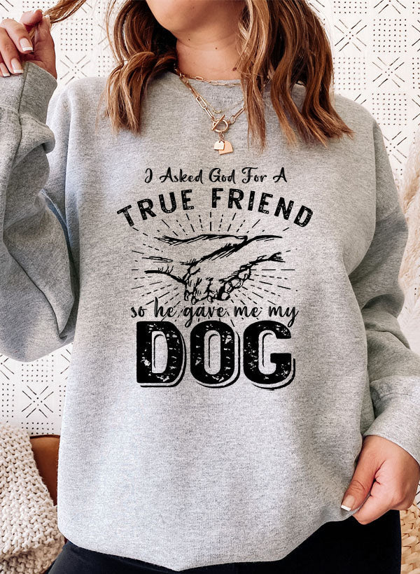 I Asked God For A True Friend Sweat Shirt featuring a cozy cotton/poly fleece blend with adjustable cuffs, designed by top artists.