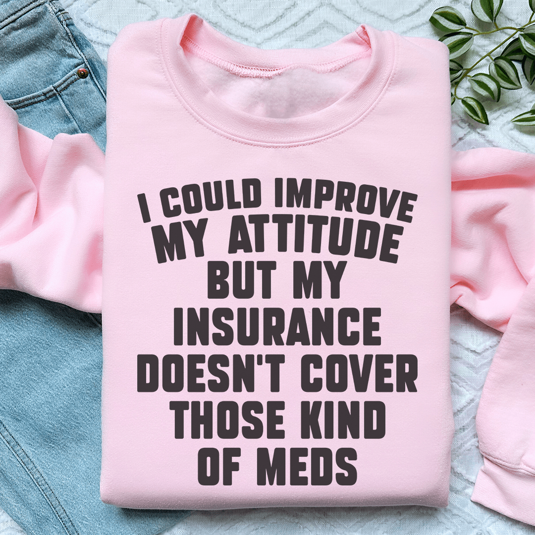 Cozy hoodie featuring the phrase 'I Could Improve My Attitude But My Insurance Doesn't', designed by top artists, made from cotton/poly fleece blend.