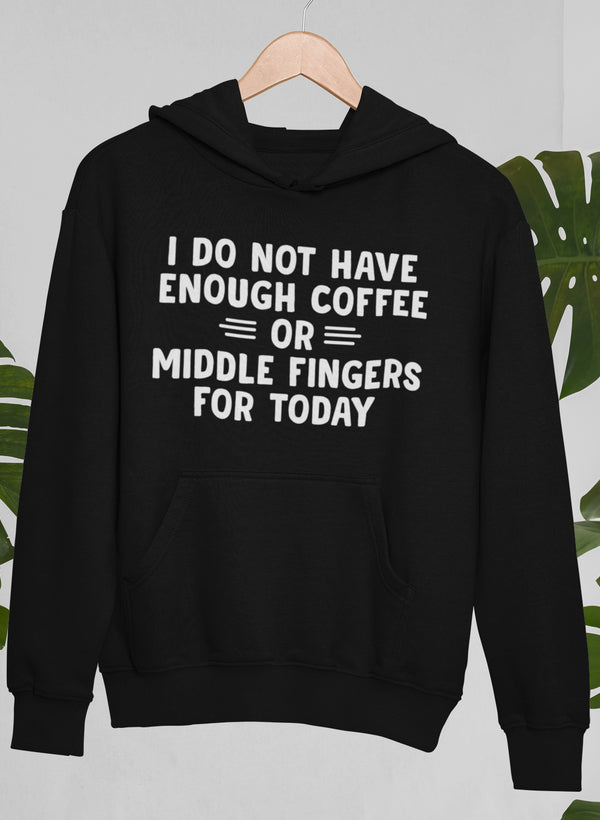 A cozy hoodie featuring the phrase 'I Do Not Have Enough Coffee or Middle Fingers for Today', made from a soft cotton/poly fleece blend.