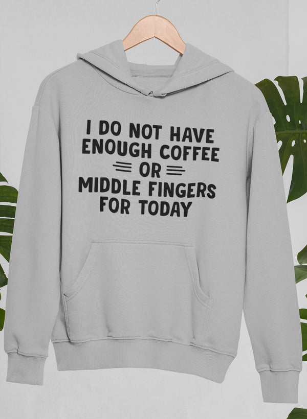 A cozy hoodie featuring the phrase 'I Do Not Have Enough Coffee or Middle Fingers for Today', made from a soft cotton/poly fleece blend.