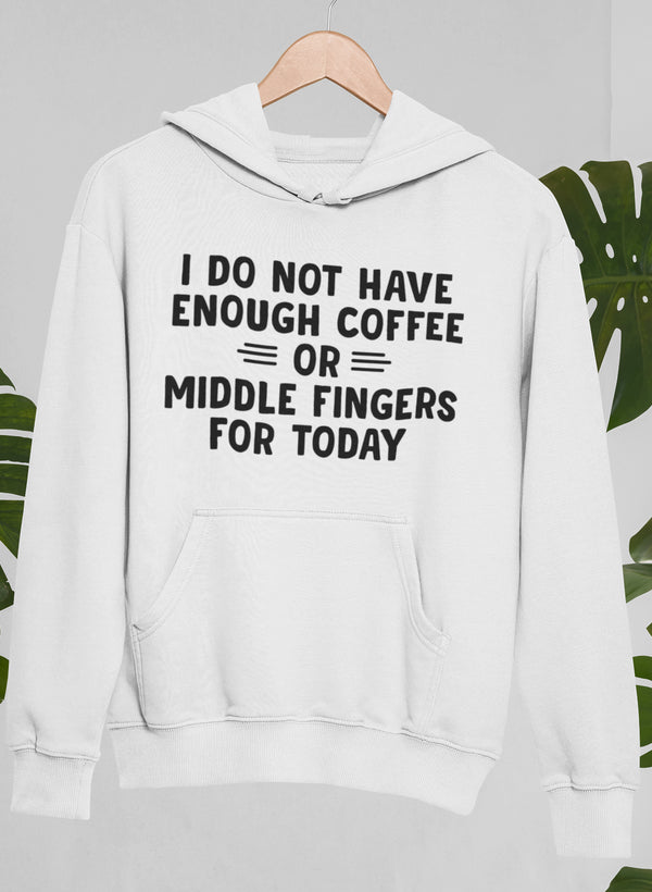 A cozy hoodie featuring the phrase 'I Do Not Have Enough Coffee or Middle Fingers for Today', made from a soft cotton/poly fleece blend.