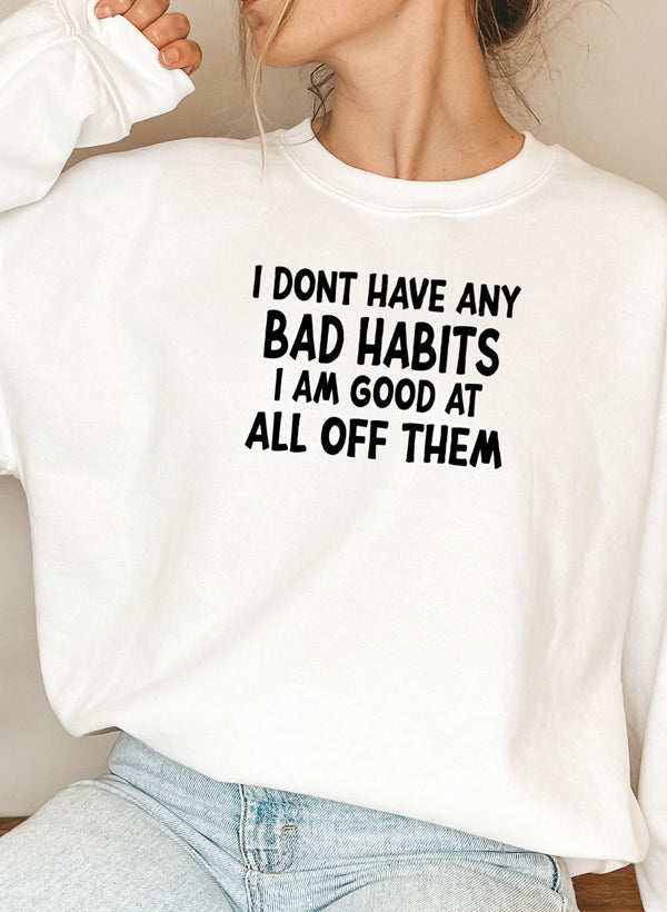 A cozy sweatshirt featuring the phrase 'I Don't Have Any Bad Habits I Am Good At All Of Them', made from a soft cotton/poly fleece blend.