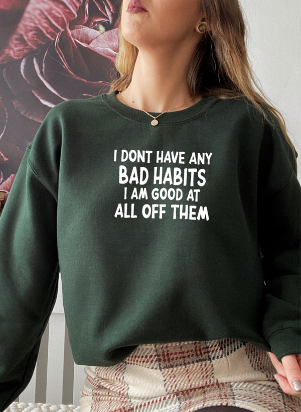 A cozy sweatshirt featuring the phrase 'I Don't Have Any Bad Habits I Am Good At All Of Them', made from a soft cotton/poly fleece blend.