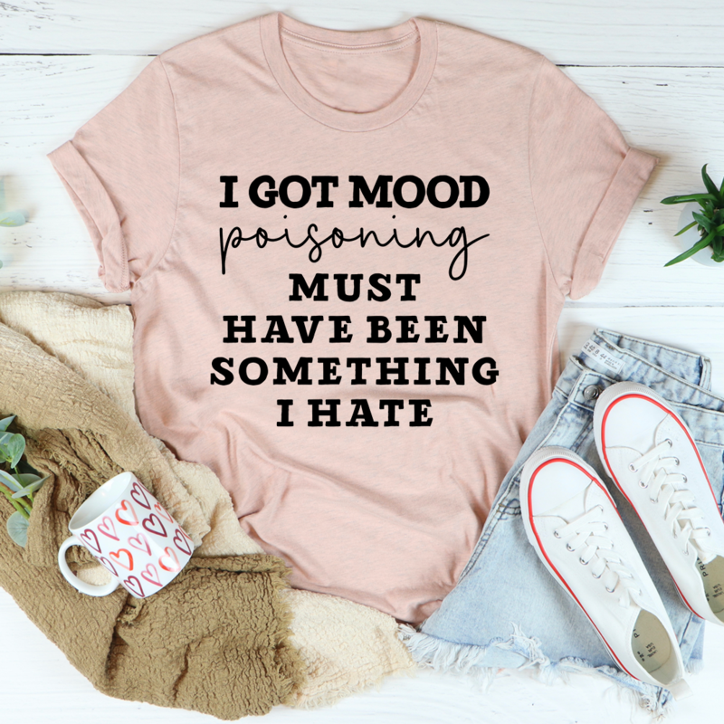 I Got Mood Poisoning T-Shirt featuring humorous text on a soft cotton fabric, showcasing its durable double stitching.