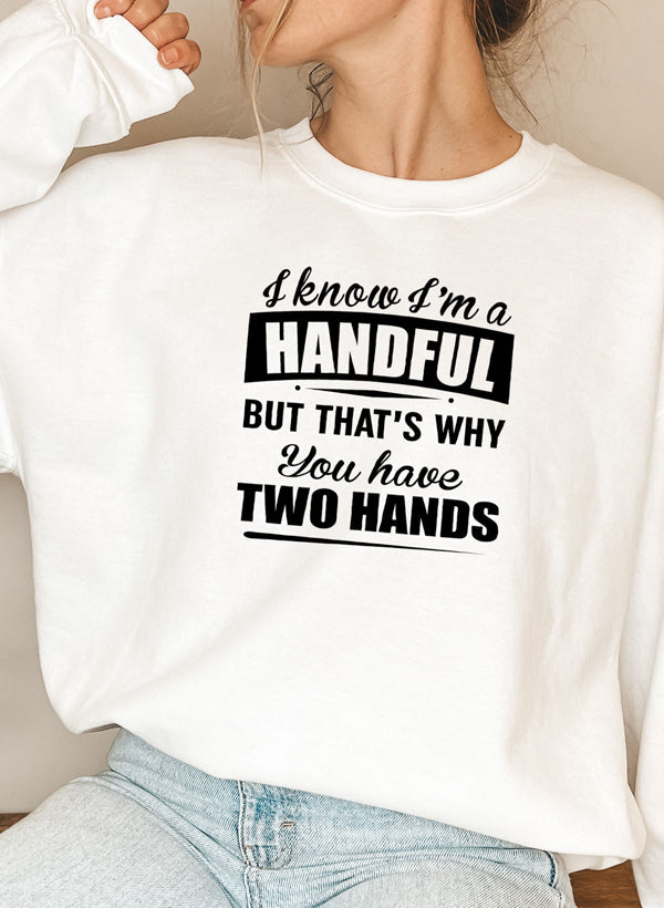 I Know I'm A Handful But That's Why You Have Two Hands Sweat Shirt featuring a playful design on a cozy fleece fabric.