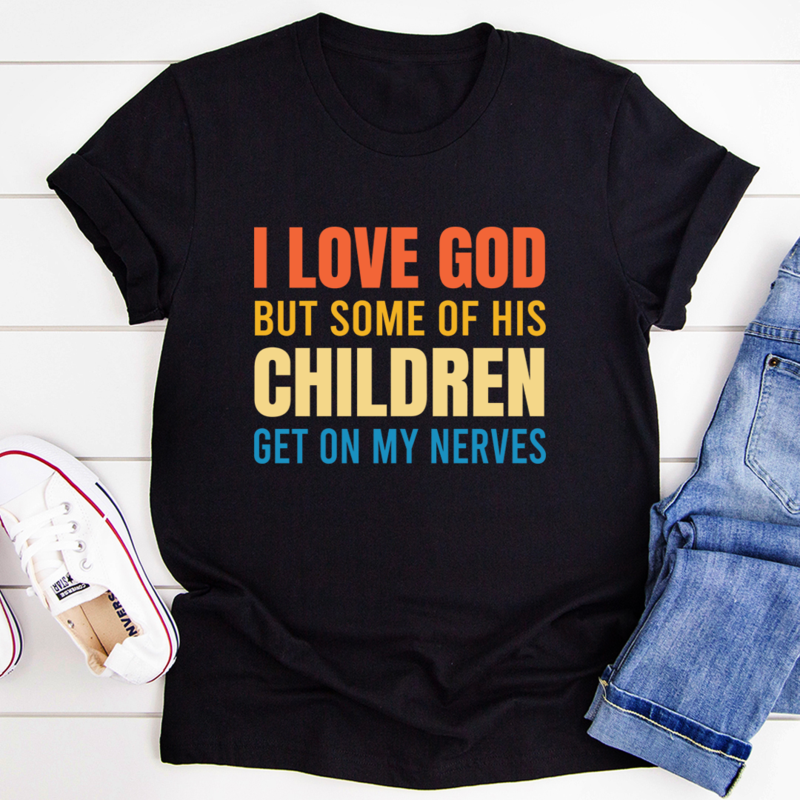 A soft, durable t-shirt featuring the phrase 'I Love God But Some Of His Children' printed on the front, showcasing its comfortable fit and quality fabric.