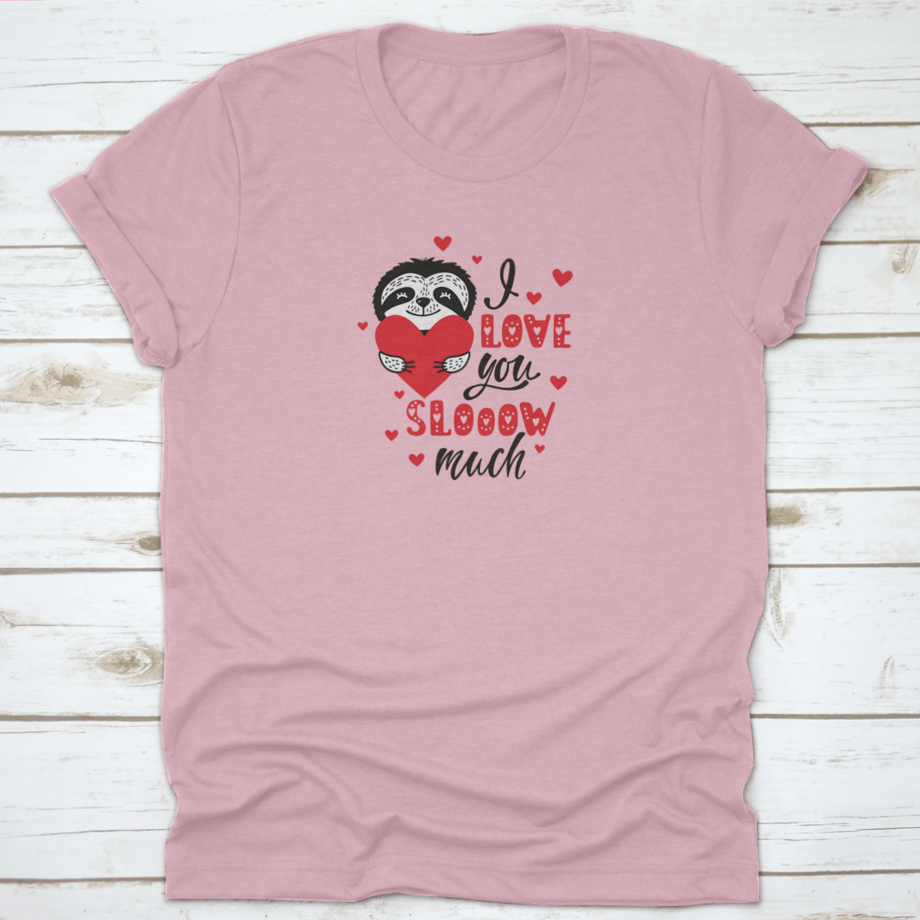 A cute sloth holding a heart with the text 'I Love You Slow Much' on a soft cotton t-shirt.
