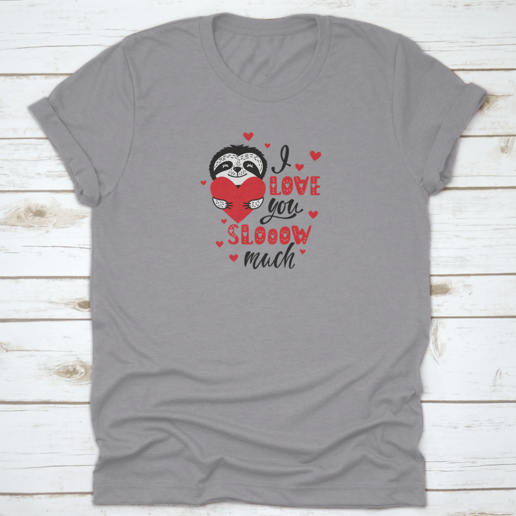A cute sloth holding a heart with the text 'I Love You Slow Much' on a soft cotton t-shirt.